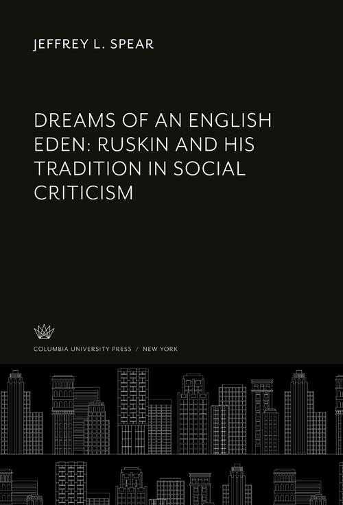 Dreams of an English Eden: Ruskin and His Tradition in Social Criticism