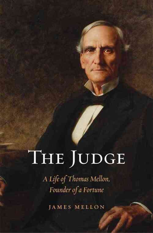 The Judge - A Life of Thomas Mellon, Founder of a Fortune