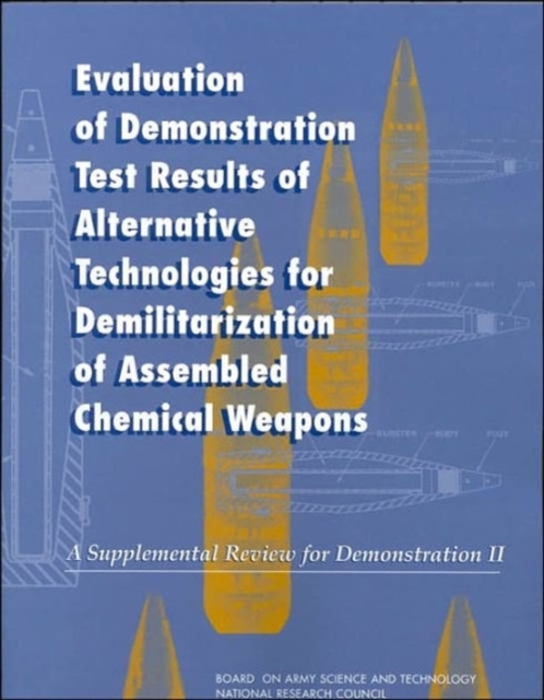 Evaluation of Demonstration Test Results of Alternative Technologies for Demilitarization of Assembled Chemical Weapons - Board On Army Science And Technology, Committee On Review And Evaluation Of Alternative Technologies For Demilitarization Of Assembled Chemical Weapons: Phase II, Division On Engineering And Physical Sciences, National Research Council