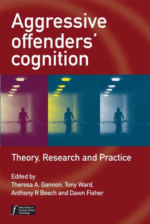 Aggressive Offenders' Cognition - Anthony R. Beech, Dawn Fisher, Theresa A. Gannon, Tony Ward