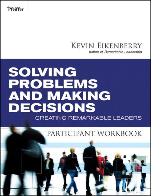 Solving Problems and Making Decisions Participant Workbook - Kevin Eikenberry