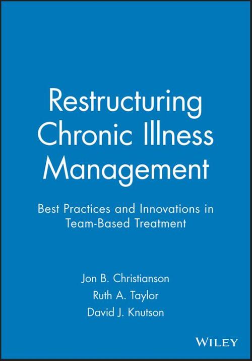Restructuring Chronic Illness Management - David J. Knutson, Jon B. Christianson, Ruth A. Taylor