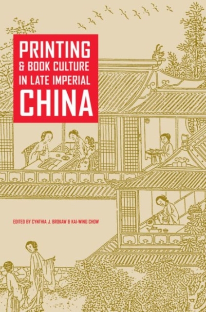 Printing and Book Culture in Late Imperial China - Cynthia J. Brokaw, Kai-Wing Chow