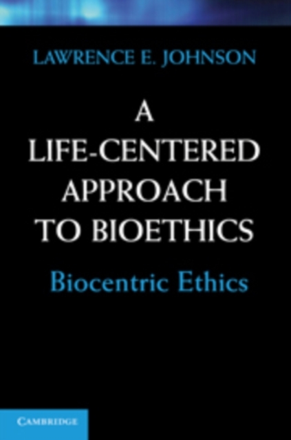 A Life-Centered Approach to Bioethics - Lawrence E. Johnson