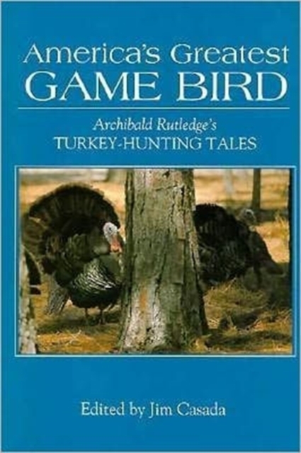 America's Greatest Game Bird - Archibald Rutledge, James A. Casada