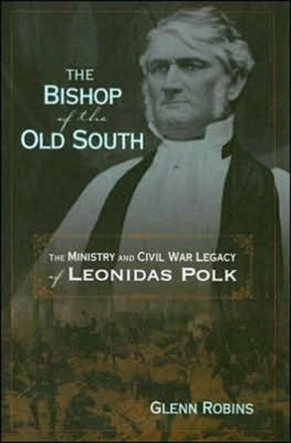The Bishop Of The Old South: The Ministry And Civil War Legacy Of Leonidas Polk (H660/Mrc) - Glenn Robins