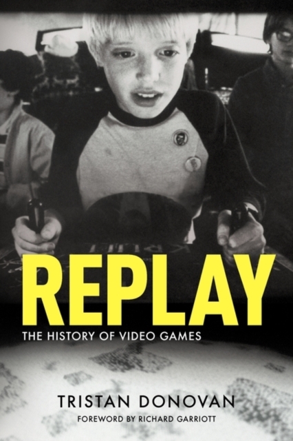 Replay: the History of Video Games - Tristan Donovan