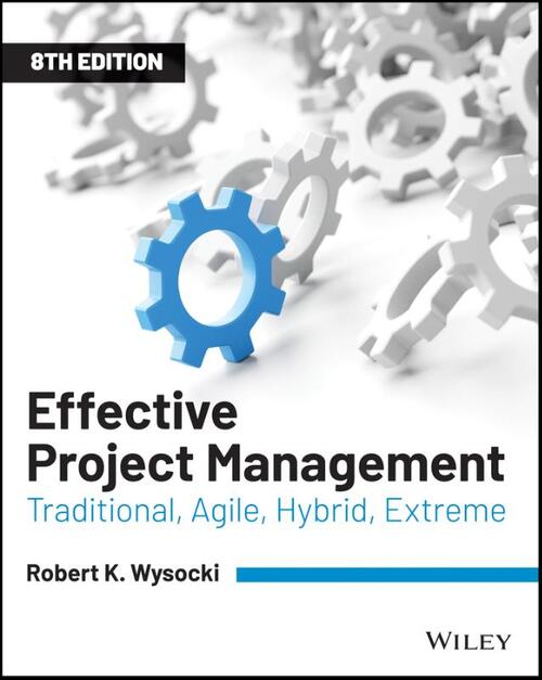 Effective Project Management - Traditional, Agile,  Extreme, Hybrid Eighth Edition