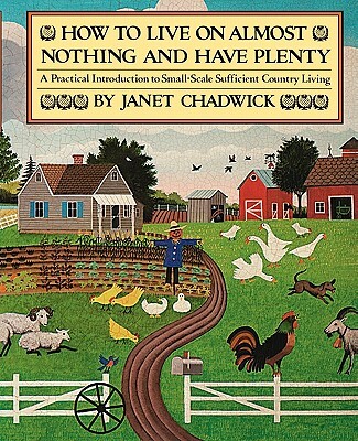 How TO LIVE ON ALMOST NOTHING AND HAVE PLENTY: A Practical Introduction to Small-Scale Sufficient Country Living