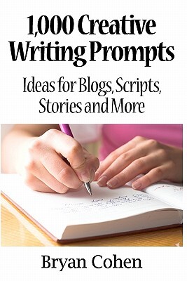 1,000 Creative Writing Prompts: Ideas for Blogs, Scripts, Stories and More