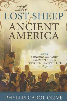 Lost Sheep of Ancient America: Bringing the Lands and People of the Book of Mormon to Life