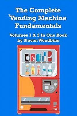 The Complete Vending Machine Fundamentals: Volumes 1 & 2 In One Book