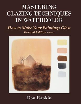 Mastering Glazing Techniques in Watercolor Volume 1: How to Make Your Paintings Glow
