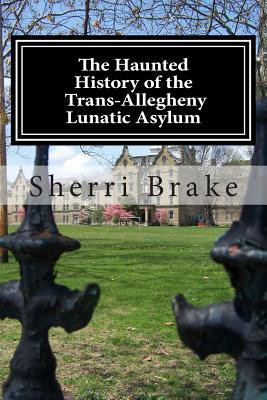 The Haunted History of the Trans Allegheny Lunatic Asylum