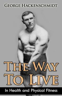 The Way To Live: In Health and Physical Fitness (Original Version, Restored)