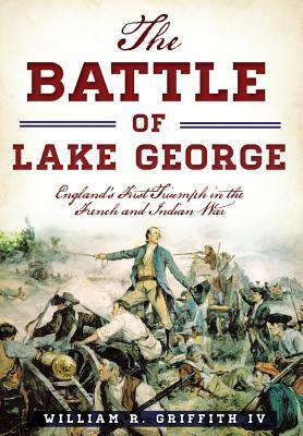 The Battle of Lake George: England's First Triumph in the French and Indian War