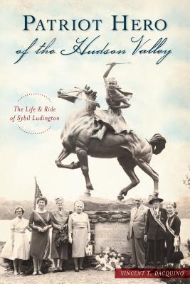 Patriot Hero of the Hudson Valley: The Life and Ride of Sybil Ludington