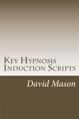 Key Hypnosis Induction Scripts: How to Hypnotize anyone quickly and easily