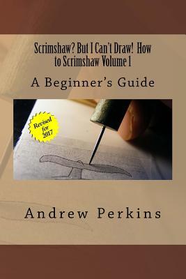 Scrimshaw? But I Can't Draw! How To Scrimshaw, Volume 1: A Beginner's Guide to the Art of Scrimshaw