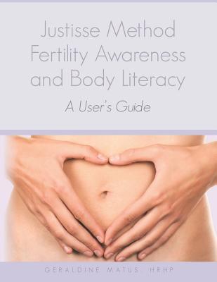 Justisse Method: Fertility Awareness and Body Literacy A User's Guide