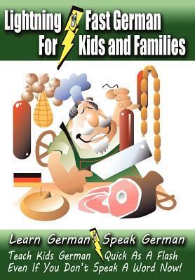 Lightning-Fast German - for Kids and Families: Learn German, Speak German, Teach Kids German - Quick As A Flash, Even If You Don't Speak A Word Now!