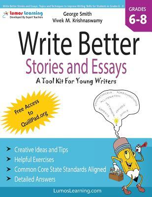 Write Better Stories and Essays: Topics and Techniques to Improve Writing Skills for Students in Grades 6 - 8: Common Core State Standards Aligned