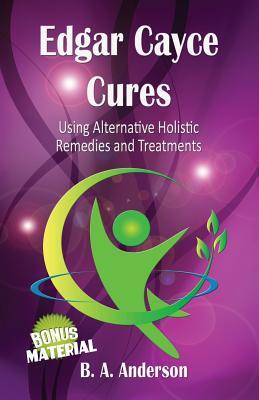 Edgar Cayce Cures - Using Alternative Holistic Remedies and Treatments