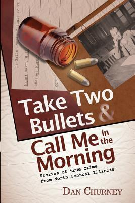 Take Two Bullets and Call Me in the Morning: Stories of true crime from North Central Illinois
