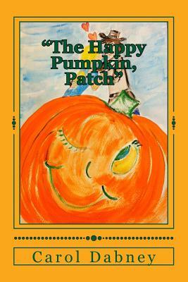 "The Happy Pumpkin, Patch": A children's book for Halloween, Harvest and Thanksgiving Season