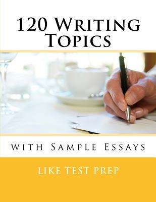 120 Writing Topics: with Sample Essays