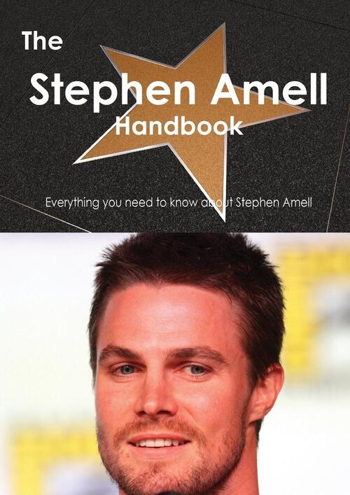 The Stephen Amell Handbook - Everything You Need to Know about Stephen Amell