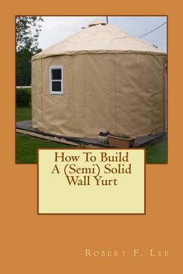 How To Build A (Semi) Solid Wall Yurt