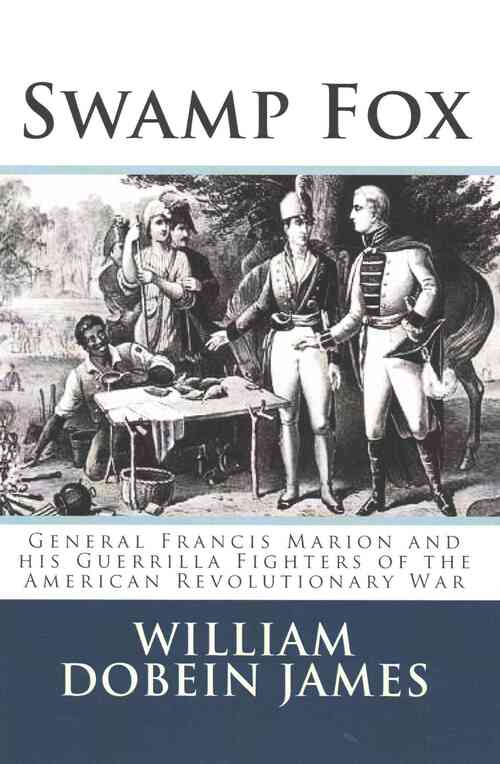Swamp Fox: General Francis Marion and his Guerrilla Fighters of the American Revolutionary War