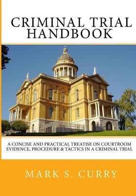 The Criminal Trial Handbook: The Concise Guide to Courtroom Evidence, Procedure, and Trial Tactics