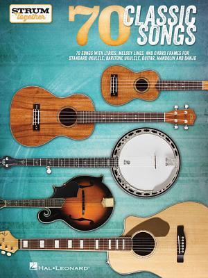 70 Classic Songs - Strum Together: For Ukulele, Baritone Ukulele, Guitar, Banjo & Mandolin