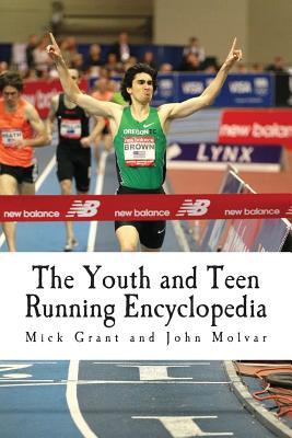 The Youth and Teen Running Encyclopedia: A Complete Guide for Middle and Long Distance Runners Ages 6 to 18