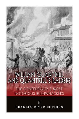William Quantrill and Quantrill's Raiders: The Confederacy's Most Notorious Bushwhackers
