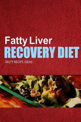 Fatty Liver Recovery Diet - Tasty Recipe Ideas: Healthy and Delicious Recipes for Liver Detox and Fatty Liver Recovery