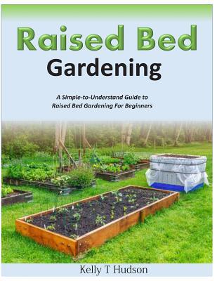 Raised Bed Gardening A Simple-to-Understand Guide to Raised Bed Gardening For Beginners