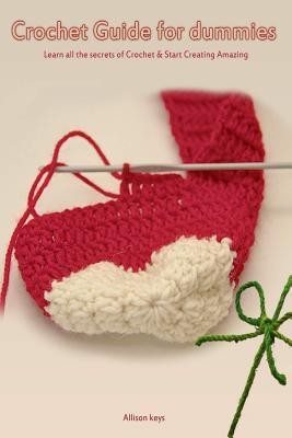 Crochet Guide for Dummies Learn How to Crochet & Start Creating Amazing Things