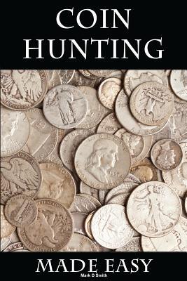 Coin Hunting Made Easy: Finding Silver, Gold and Other Rare Valuable Coins for Profit and Fun