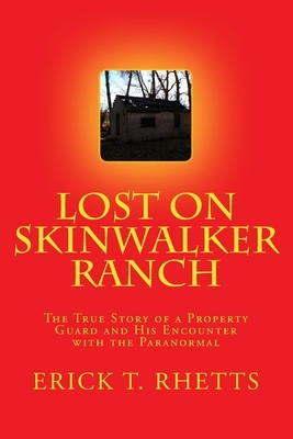 Lost on Skinwalker Ranch: The True Story of a Property Guard and His Encounter with the Paranormal