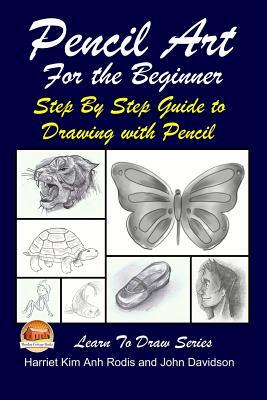 Pencil Art For the Beginner - Step By Step Guide to Drawing with Pencil