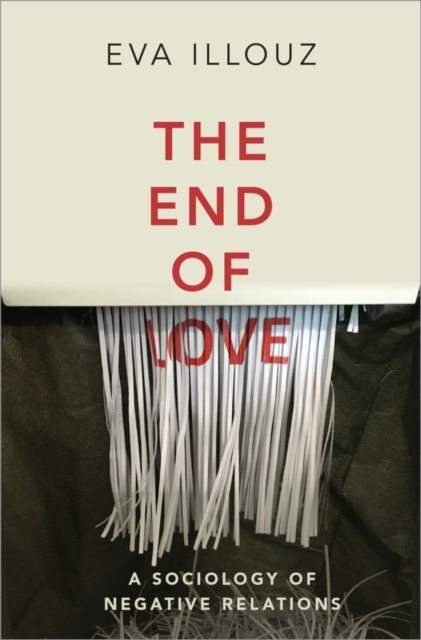 The End of Love - A Sociology of Negative Relations