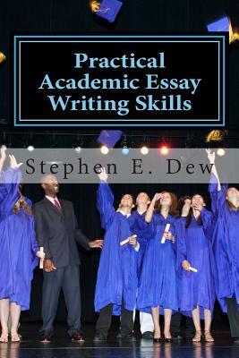 Practical Academic Essay Writing Skills: An International ESL Students English Essay Writing Book