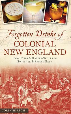 Forgotten Drinks of Colonial New England: From Flips and Rattle-Skulls to Switchel and Spruce Beer