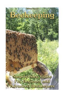 Beekeeping: Step-by-Step Guide For Beginner and Advanced Beekeepers: (Natural Beekeeping, Beekeeping Equipment, Beekeeping For Dum