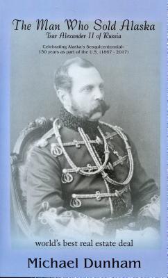 The Man Who Sold Alaska: Tsar Alexander II of Russia