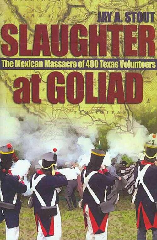 Slaughter at Goliad - Jay A. Stout