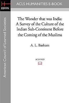 The Wonder That Was India: A Survey of the Culture of the Indian Sub-Continent Before the Coming of the Muslims